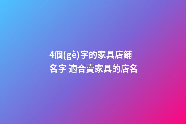4個(gè)字的家具店鋪名字 適合賣家具的店名-第1張-店鋪起名-玄機(jī)派